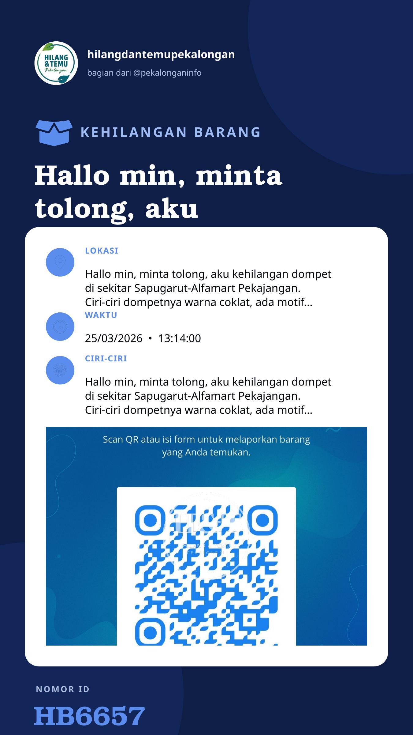Story 9:16 laporan Hallo min, minta tolong, aku kehilangan dompet di sekitar Sapugarut-Alfamart Pekajangan. Ciri-ciri dompetnya warna coklat, ada motif ada batiknya sedikit, dompetnya panjang, hilang sekitar jam 13.30-14.00. Kalo ada yang menemukan hubungin +6281528753938